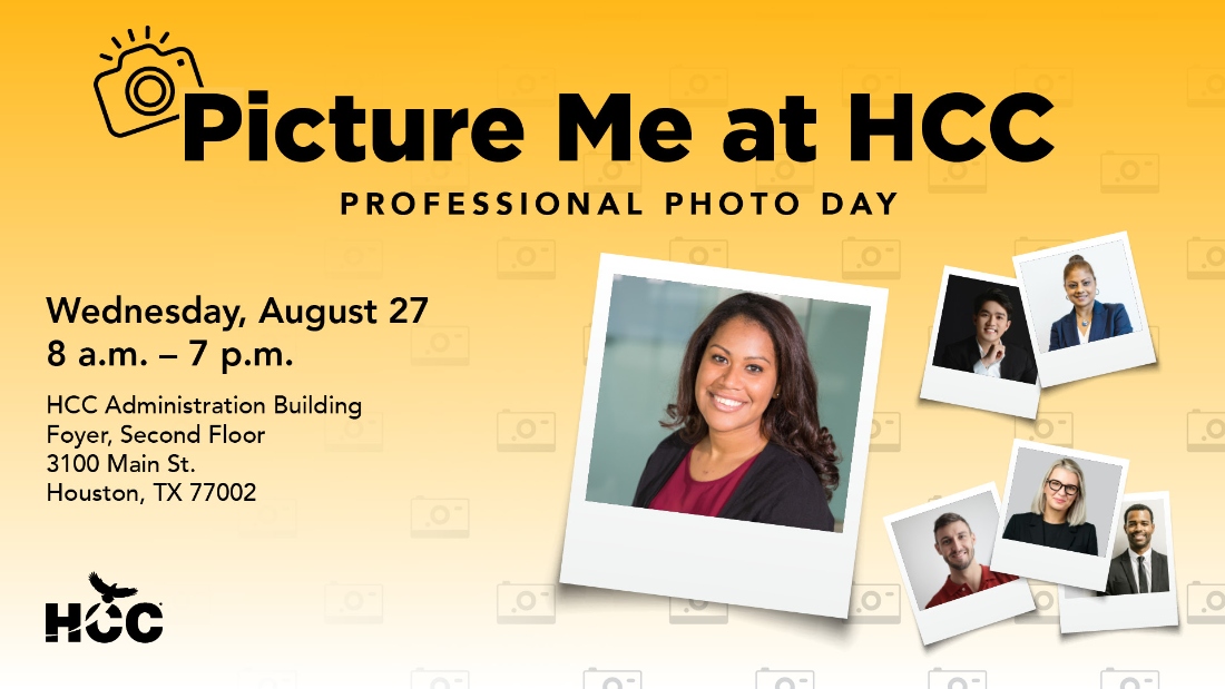 Picture Me at HCC Professional Photo Day Wednesday, August 27 8 a.m. - 7 p.m. HCC Administration Building Foyer, Second Floor 3100 Main St. Houston, TX 77002 Photos of HCC alums